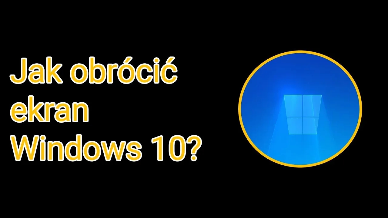 Jak obrócić ekran w laptopie Windows 10 - proste sposoby na łatwe rozwiązanie